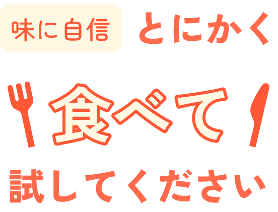 味に自信 とにかく食べて試してください